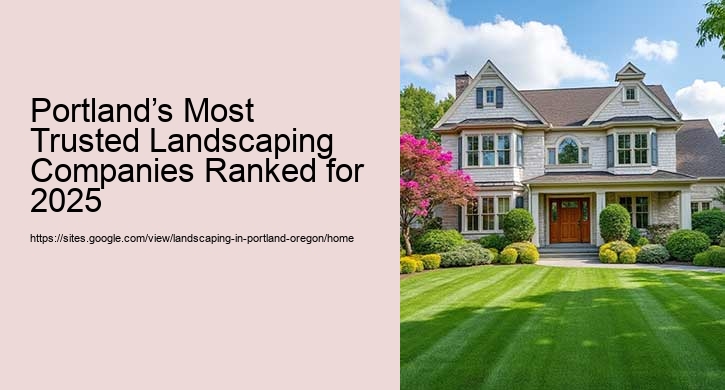 Portland’s Most Trusted Landscaping Companies Ranked for 2025