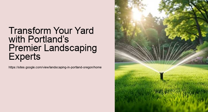 Transform Your Yard with Portland’s Premier Landscaping Experts