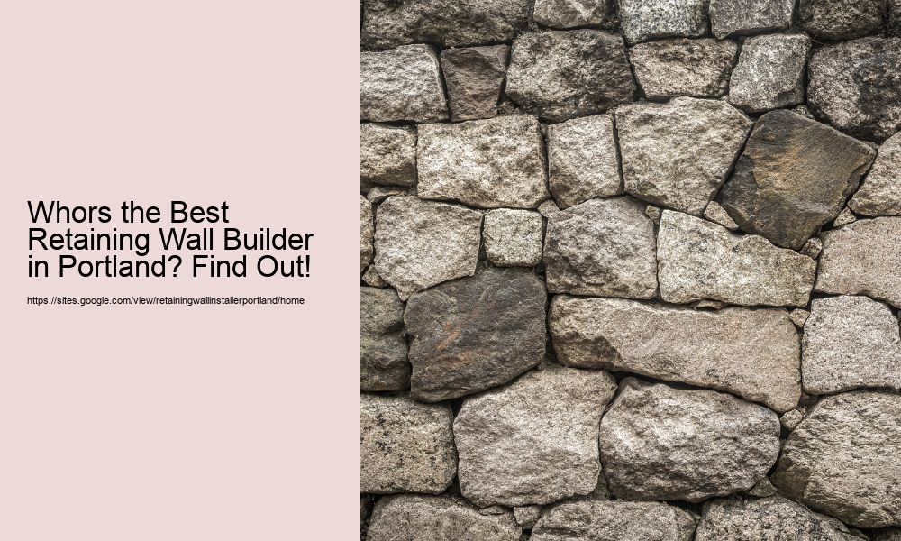 Whors the Best Retaining Wall Builder in Portland? Find Out!